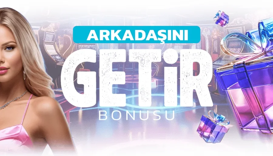 ARKADAŞINI GETİR BONUSU