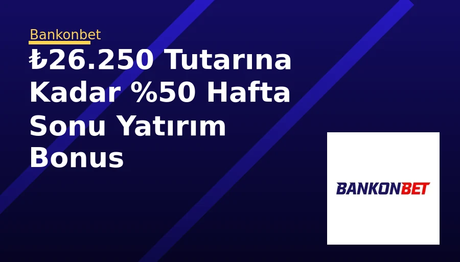 ₺26.250 Tutarına Kadar %50 Hafta Sonu Yatırım Bonus