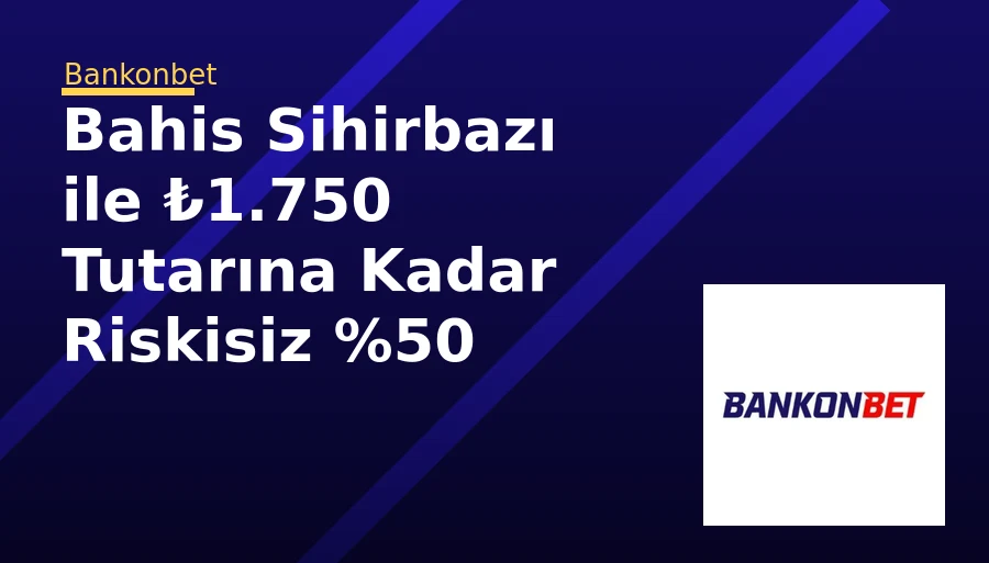 Bahis Sihirbazı ile ₺1.750 Tutarına Kadar Riskisiz %50