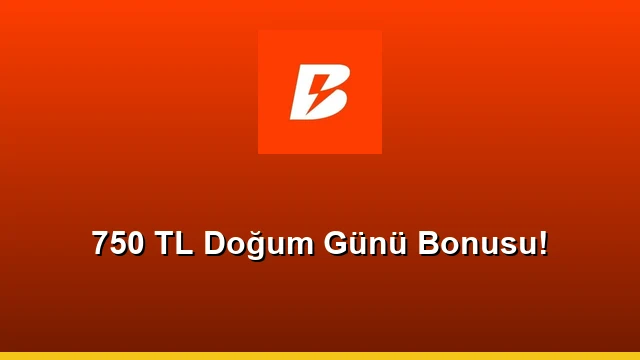 750 TL Doğum Günü Bonusu!