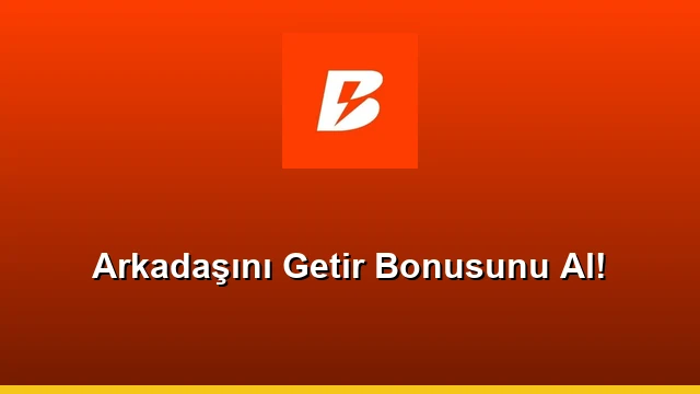 Arkadaşını Getir Bonusunu Al!