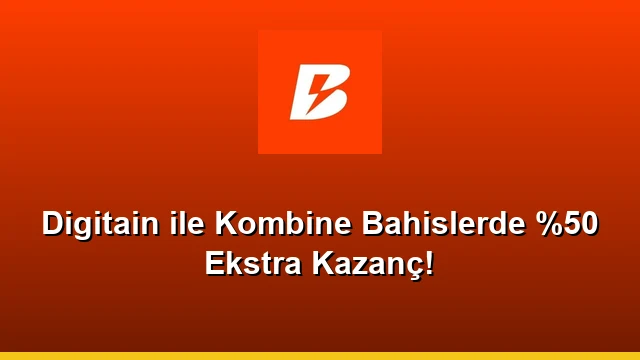 Digitain ile Kombine Bahislerde %50 Ekstra Kazanç!