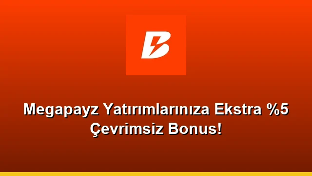 Megapayz Yatırımlarınıza Ekstra %5 Çevrimsiz Bonus!