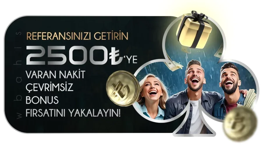 REFERANSINIZI GETİRİN, 2.500 TL'YE KADAR NAKİT ÇEVRİMSİZ BONUS KAZANIN!