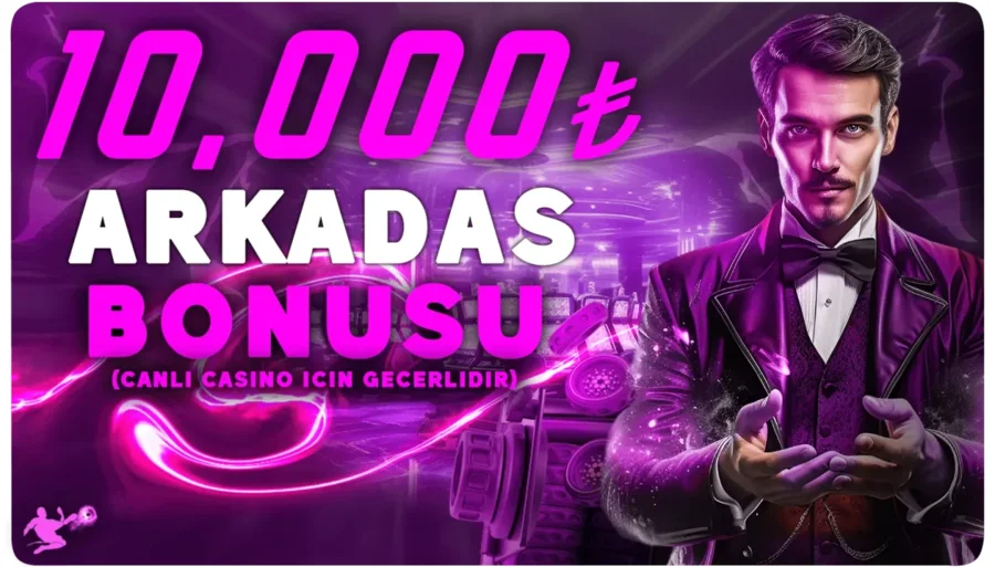 ARKADAŞ BONUSU 10.000 TL CASİNO